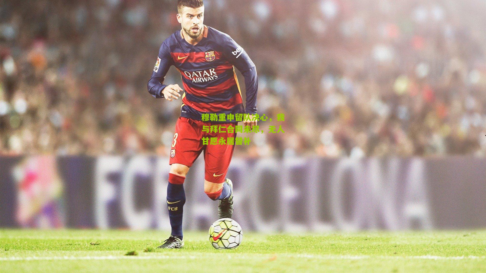 穆勒重申留队决心,我与拜仁合同未尽,无人甘愿永居替补