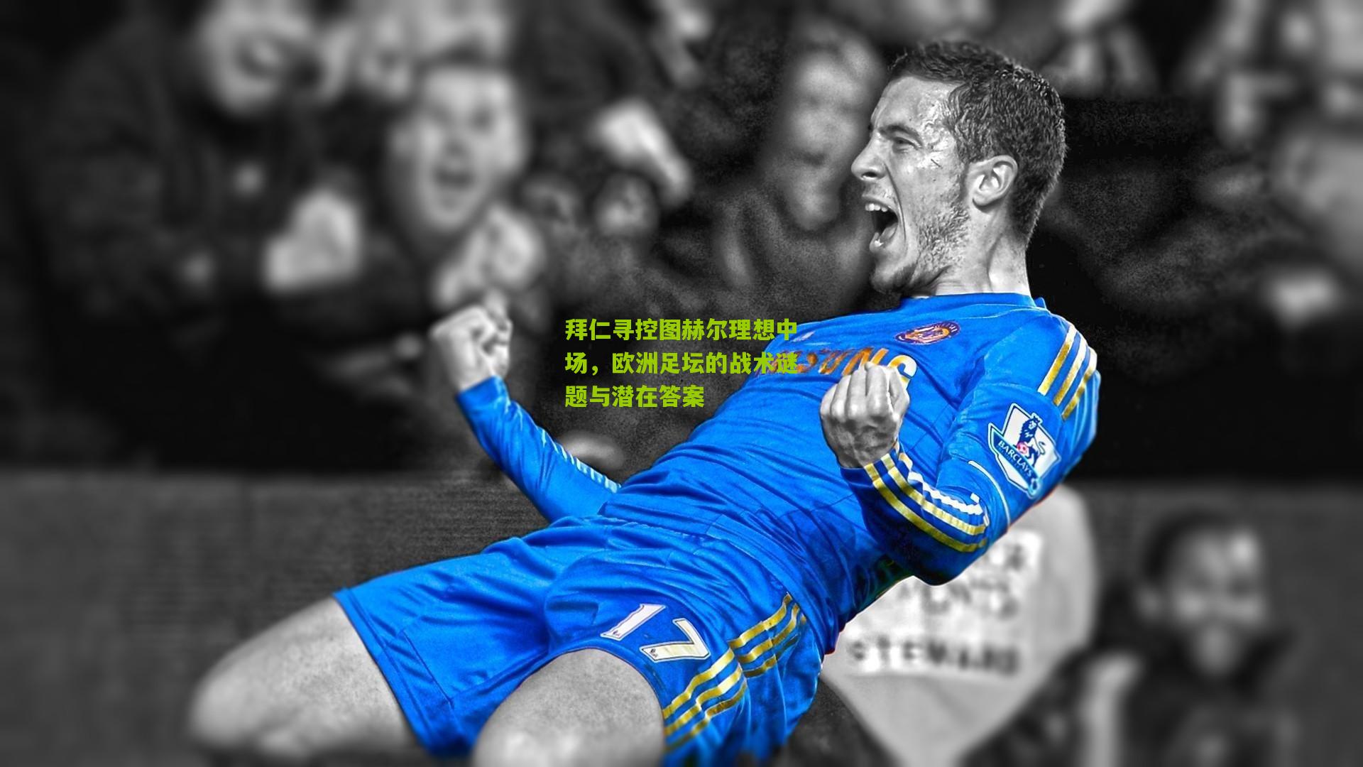拜仁寻控图赫尔理想中场,欧洲足坛的战术谜题与潜在答案
