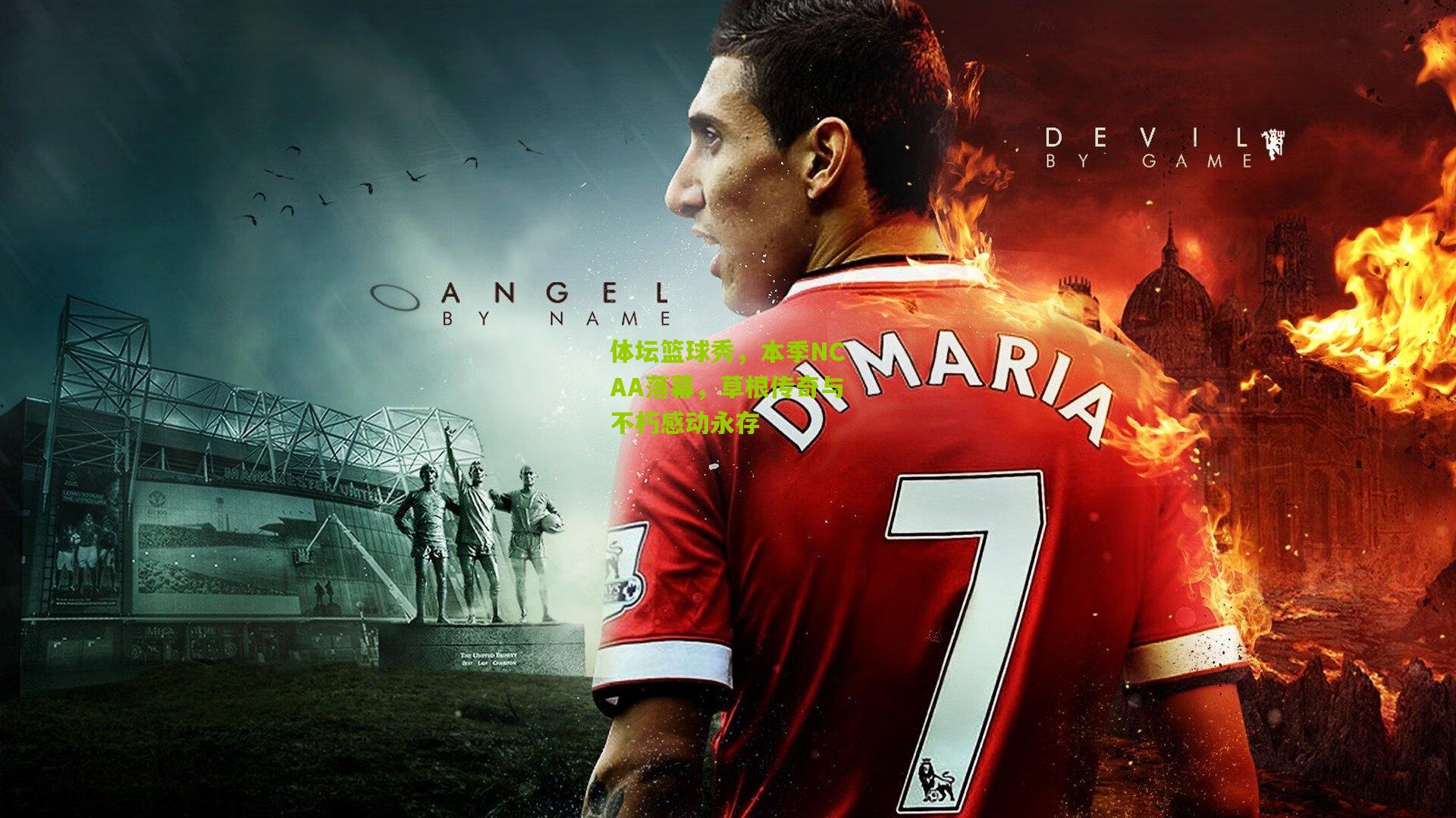 体坛篮球秀，本季NCAA落幕，草根传奇与不朽感动永存