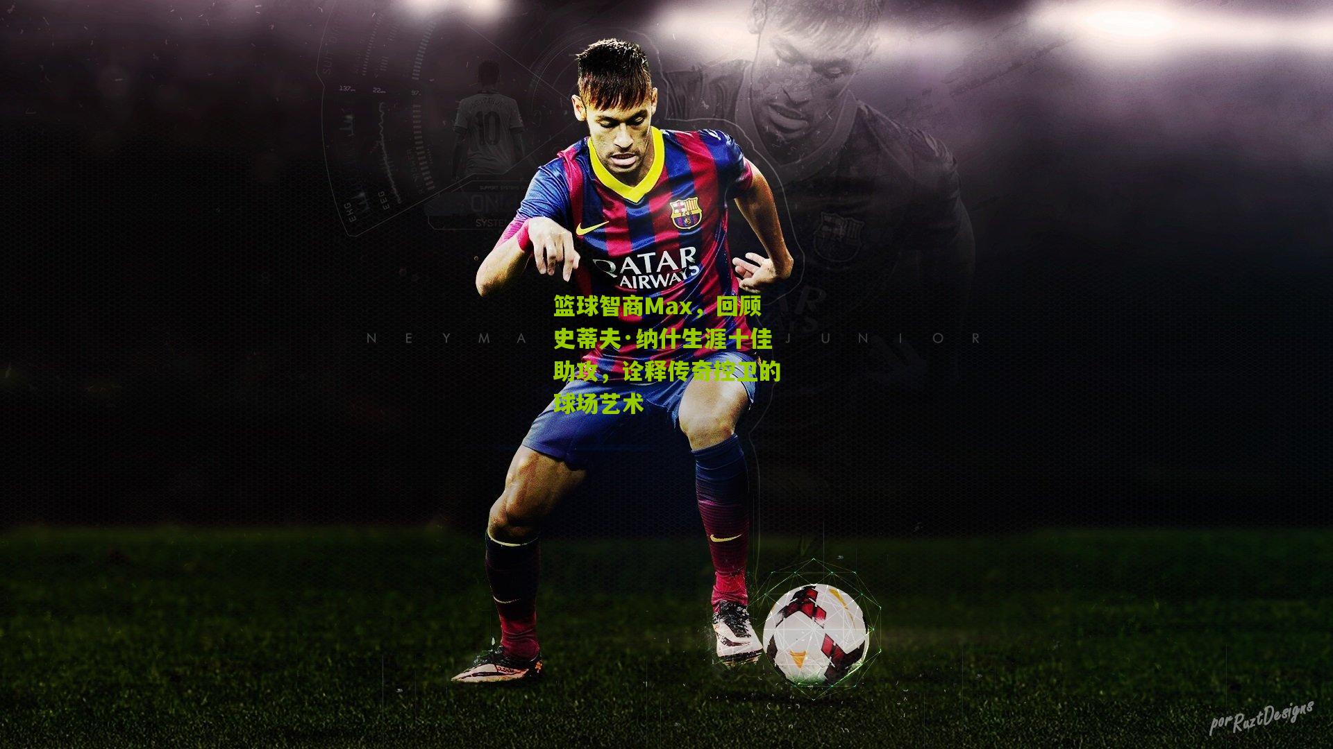 篮球智商Max，回顾史蒂夫·纳什生涯十佳助攻，诠释传奇控卫的球场艺术