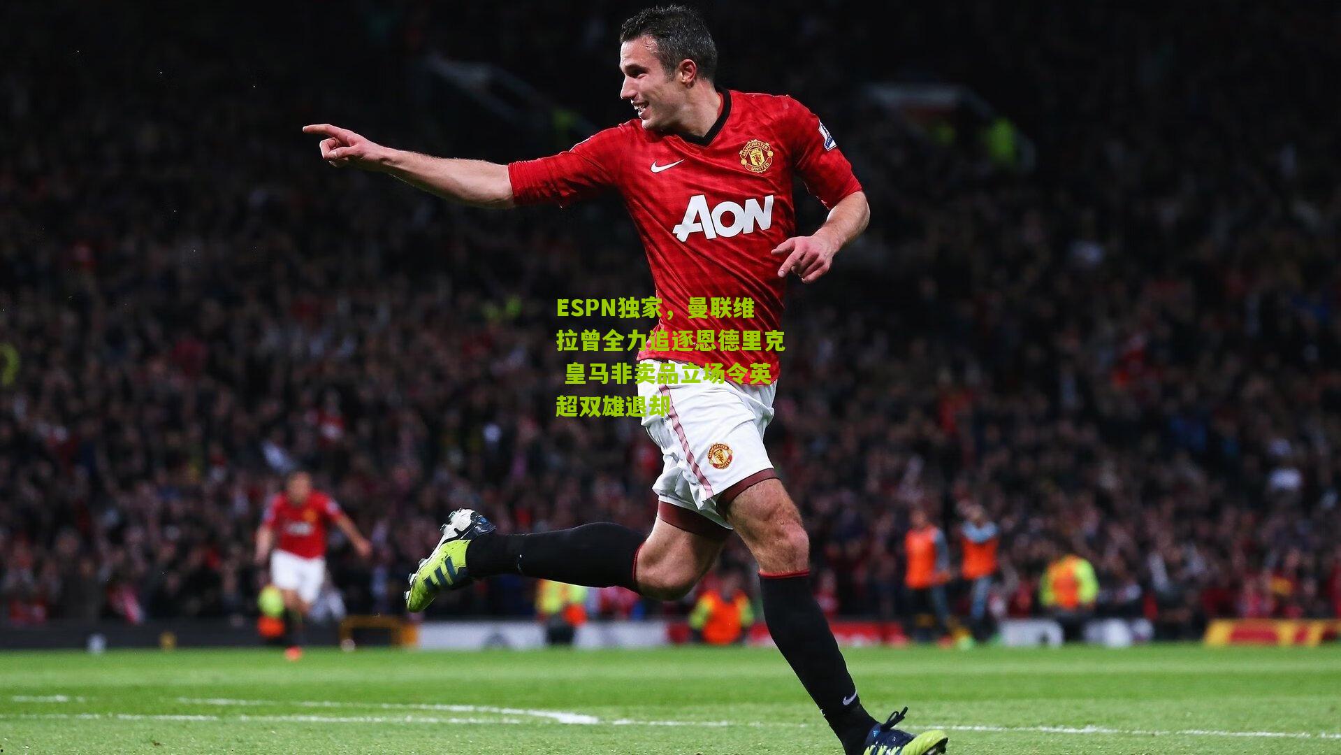 ESPN独家,曼联维拉曾全力追逐恩德里克 皇马非卖品立场令英超双雄退却