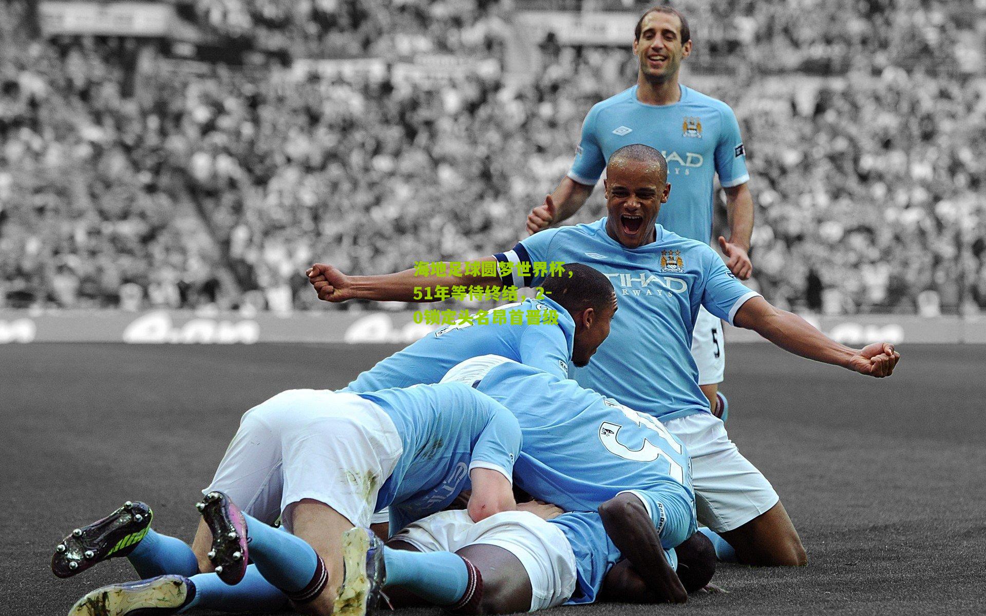 海地足球圆梦世界杯,51年等待终结,2-0锁定头名昂首晋级