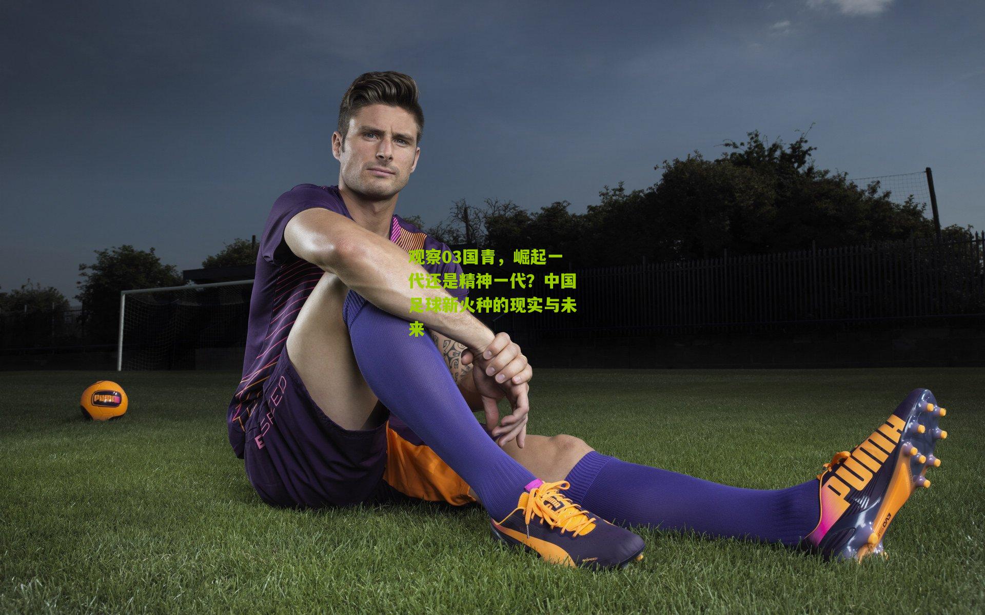 观察03国青，崛起一代还是精神一代？中国足球新火种的现实与未来